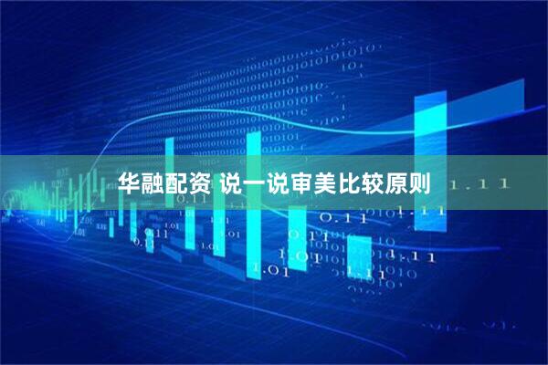 华融配资 说一说审美比较原则