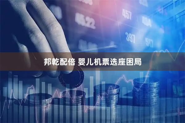 邦乾配倍 婴儿机票选座困局