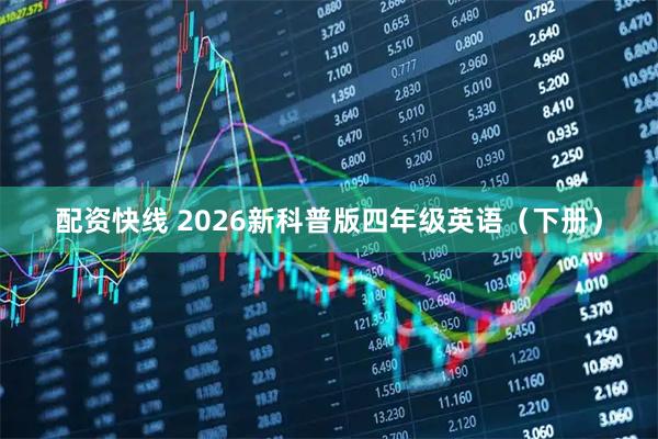 配资快线 2026新科普版四年级英语（下册）